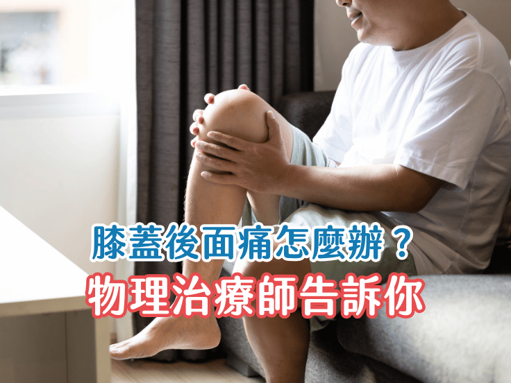膝蓋後側痛怎麼辦？唯心運動醫療體系物理治療師圖解膝蓋後面痛原因與復健指南